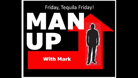 Man Up With Mark Episode #25 - It's Friday - Tequila Time!