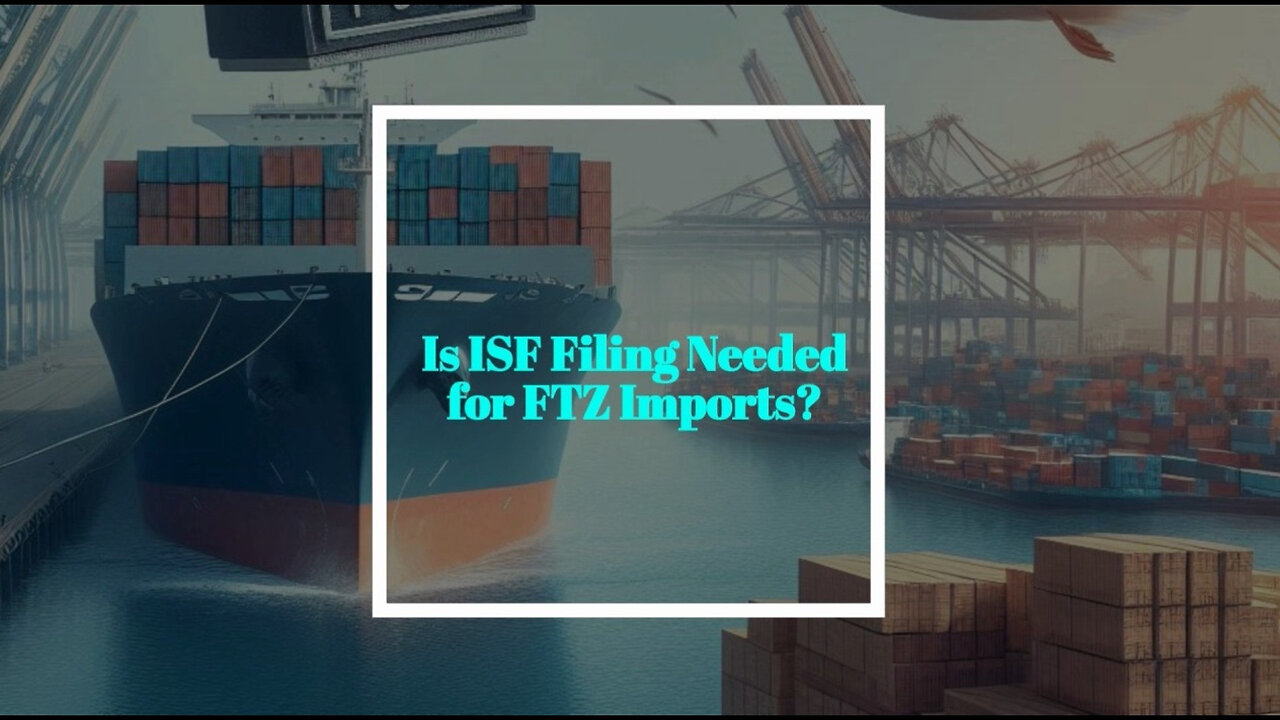 Unraveling ISF Filing: Navigating Import Requirements in Foreign Trade Zones