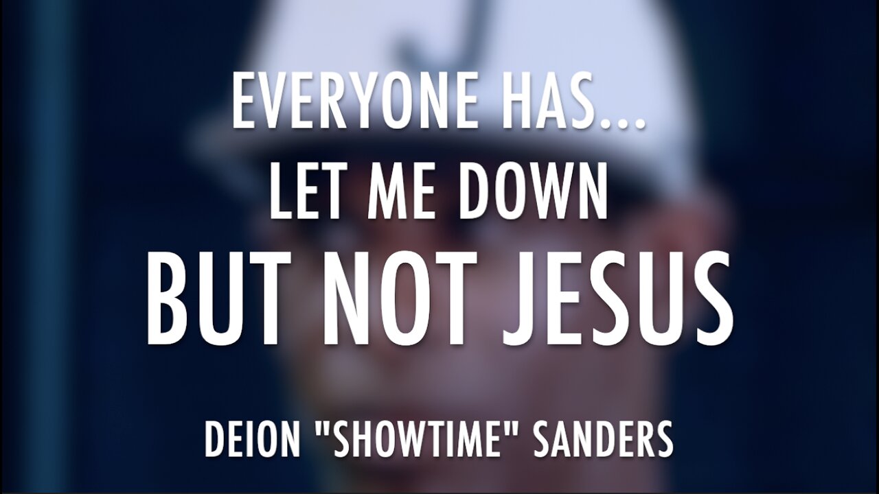 EVERYONE HAS... LET ME DOWN, BUT NOT JESUS - DEION SANDERS