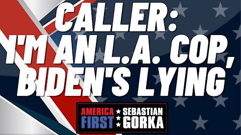 I'm an L.A. cop: Biden's lying. Caller with Sebastian Gorka on AMERICA First