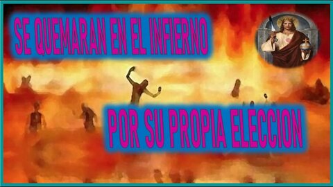 SE QUEMARAN EN EL INFIERNO POR SU PROPIA ELECCION - MENSAJE DE JESUCRISTO REY EL LIBRO DE LA VERDAD