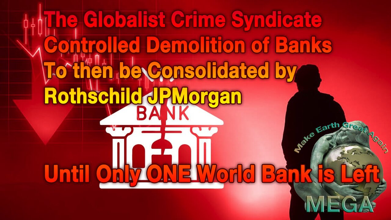 The Globalist Crime Syndicate Controlled Demolition of Banks - To then be Consolidated by Rothschild JPMorgan -- Until Only ONE World Bank is Left