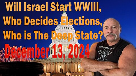 Will Israel Start WWIII, Who Decides Elections, Who is The Deep State? - Daily news update. December 13,2024