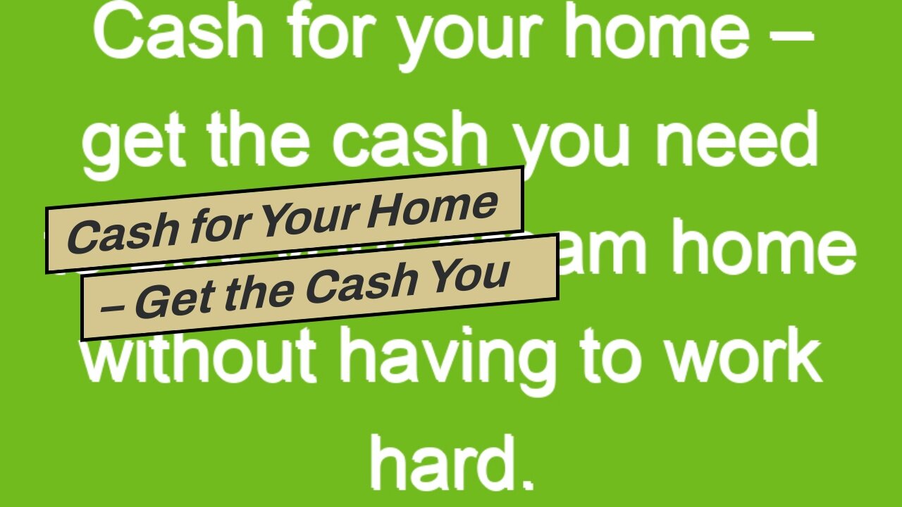 Cash for Your Home – Get the Cash You Need to Buy Your Dream Home Without Having to Work Hard.