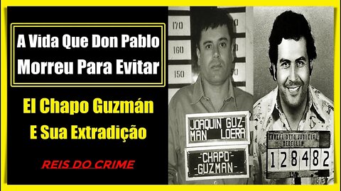 EL CHAPO E EXTRADIÇÃO - A VIDA QUE PABLO ESCOBAR SE NEGOU E TER !!!