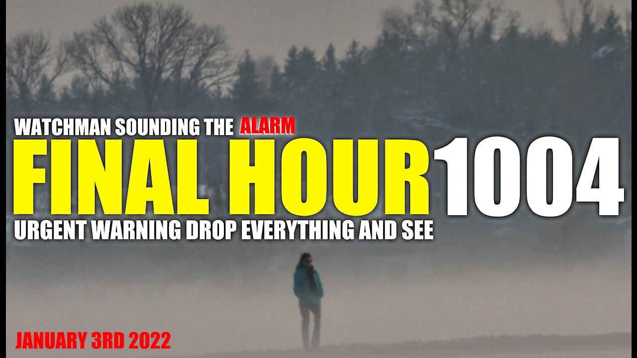 FINAL HOUR 1004 - URGENT WARNING DROP EVERYTHING AND SEE - WATCHMAN SOUNDING THE ALARM