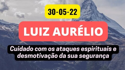 LUIZ AURÉLIO Cuidado com os ataques espirituais e desmotivação da sua segurança