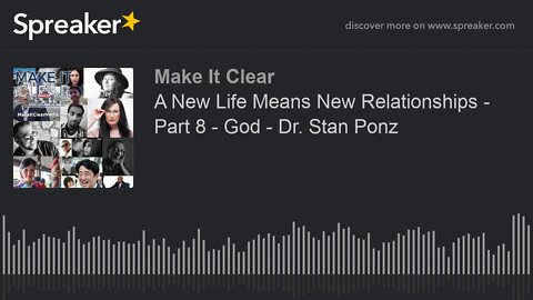 A New Life Means New Relationships - Part 8 - God - Dr. Stan Ponz