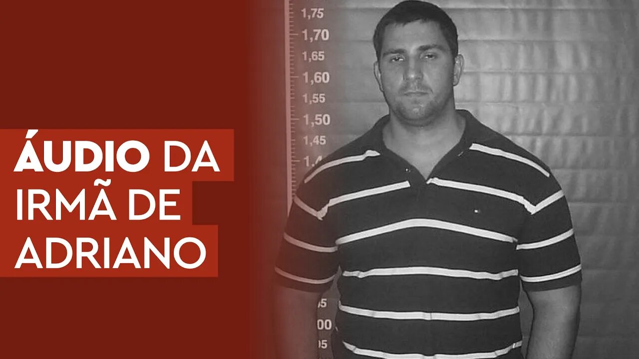 Áudio: Irmã diz que Planalto ofereceu cargos pela morte de Adriano da Nóbrega