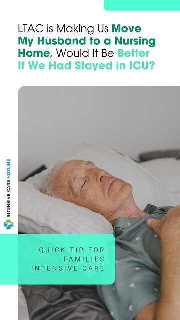 LTAC is Making Us Move My Husband to a Nursing Home, Would It Be Better If We Had Stayed in ICU?