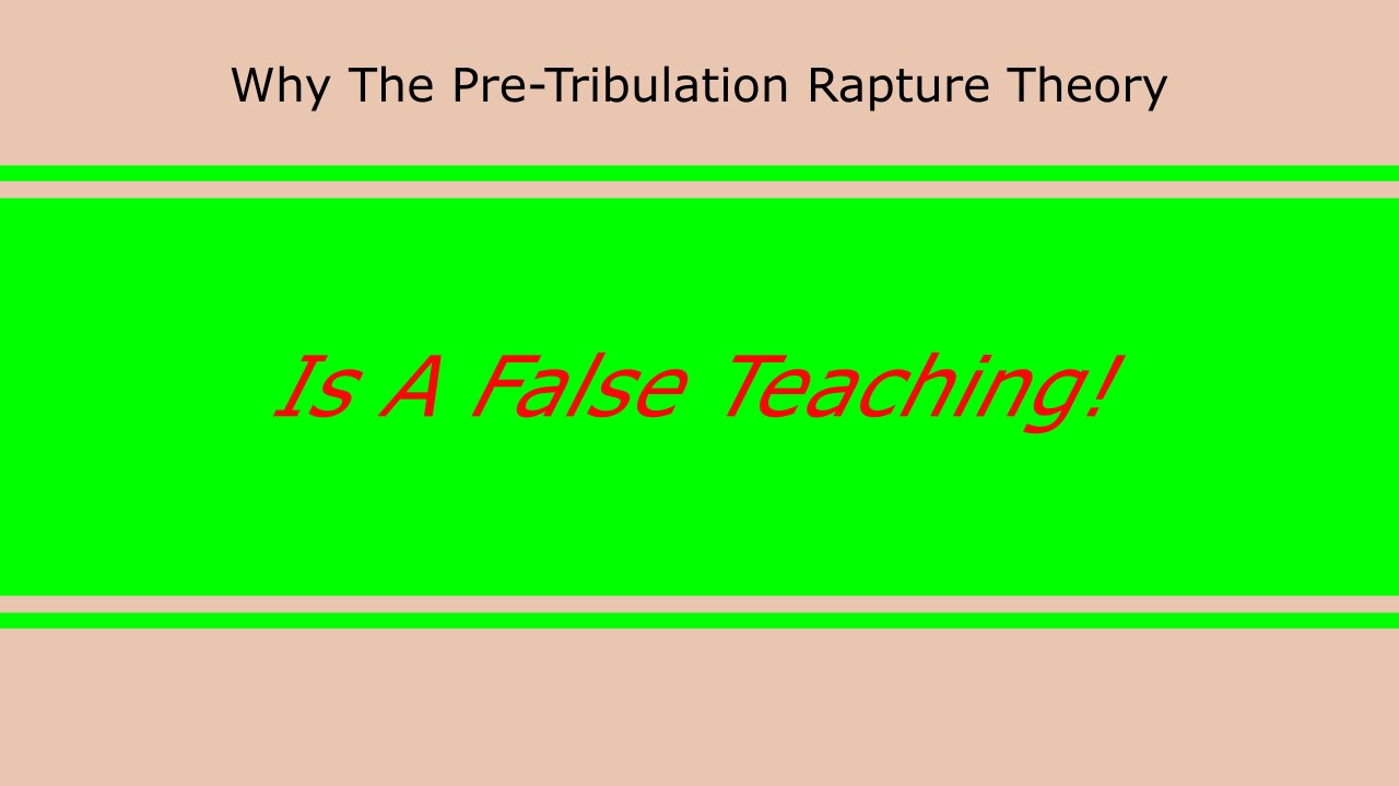 Why The Pre-tribulation Rapture Theory Is False