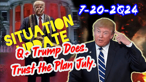 Situation Update 7/20/24 ~ Q+ Trump Does. Trust the Plan July.