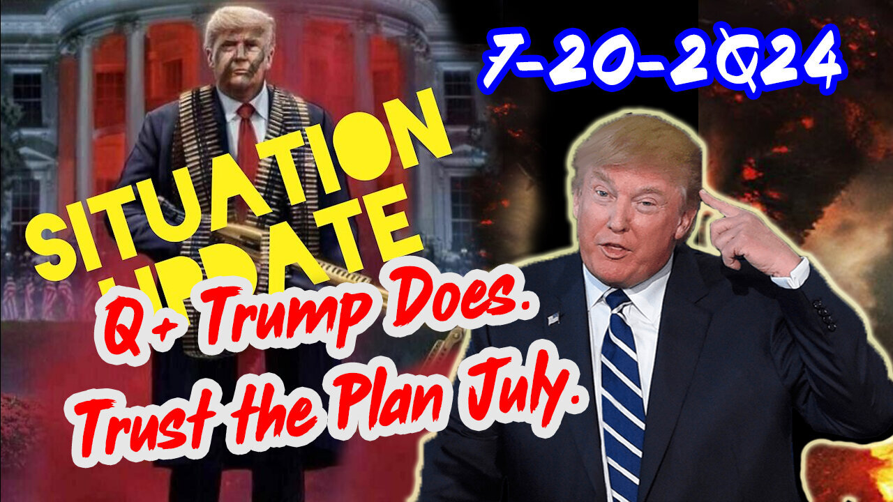 Situation Update 7/20/24 ~ Q+ Trump Does. Trust the Plan July.