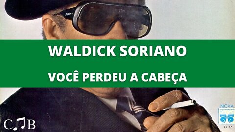 Waldick Soriano - Você Perdeu a Cabeça