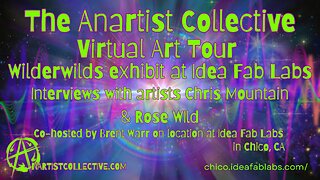 Anartist Virtual Art Tour-Wilderwilds Exhibit at Idea Fab Labs Chico w/ Chris Mountain & Rose Wild