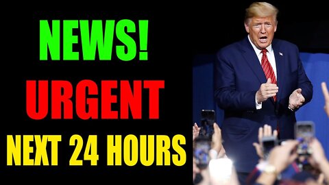 NEWS! URGENT NEXT 24 HOURS-TRUMP NEWS