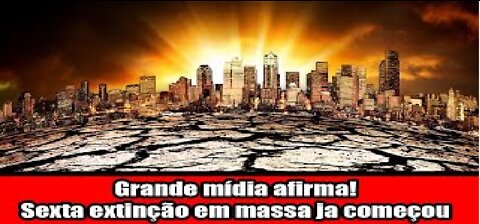 Grande mídia afirma! Sexta extinção em massa ja começou