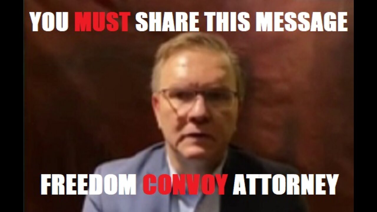 URGENT MESSAGE FROM FREEDOM CONVOY ATTORNEY - MUST SHARE!! MAKE IT VIRAL PEOPLE!!