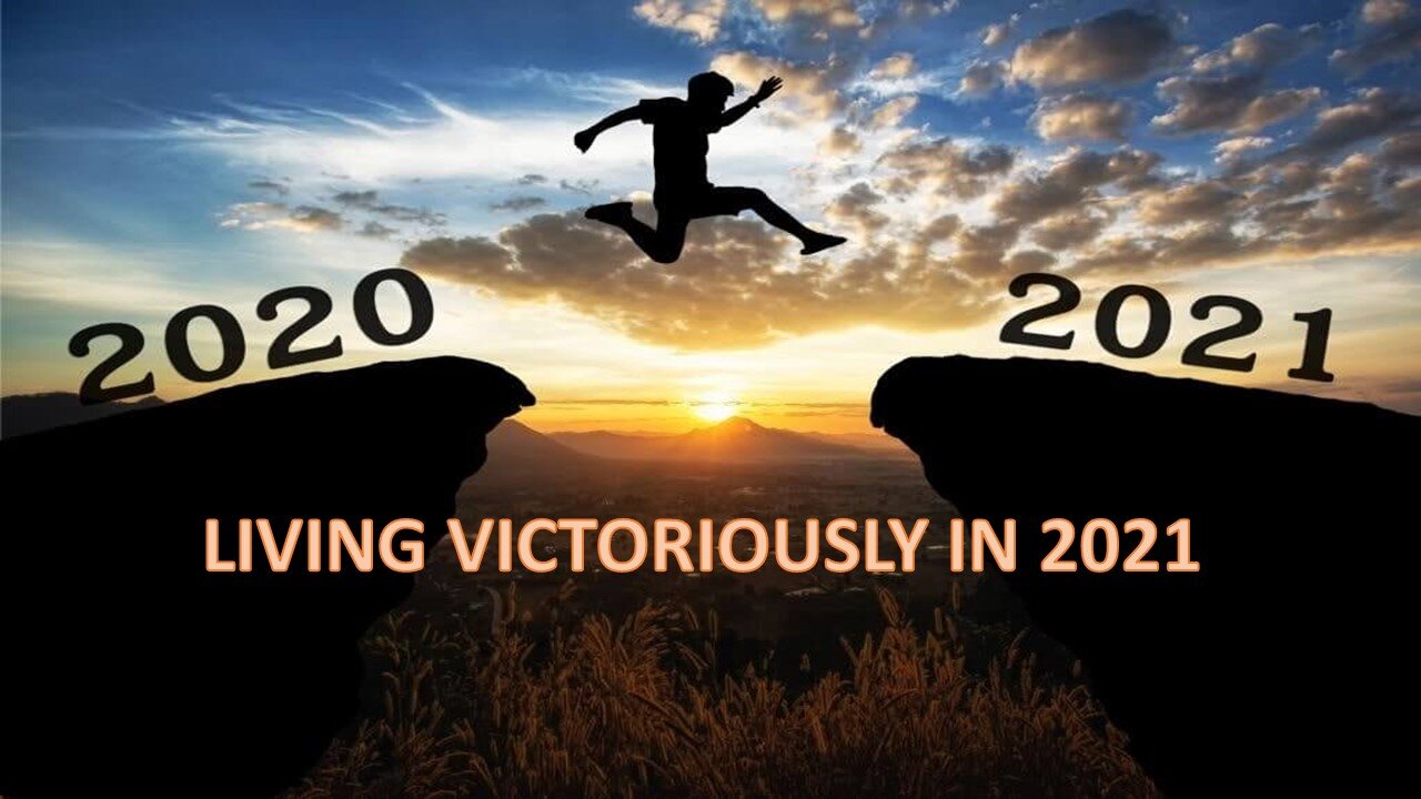 Living Victoriously in 2021- Part 1 (December 26, 2020)