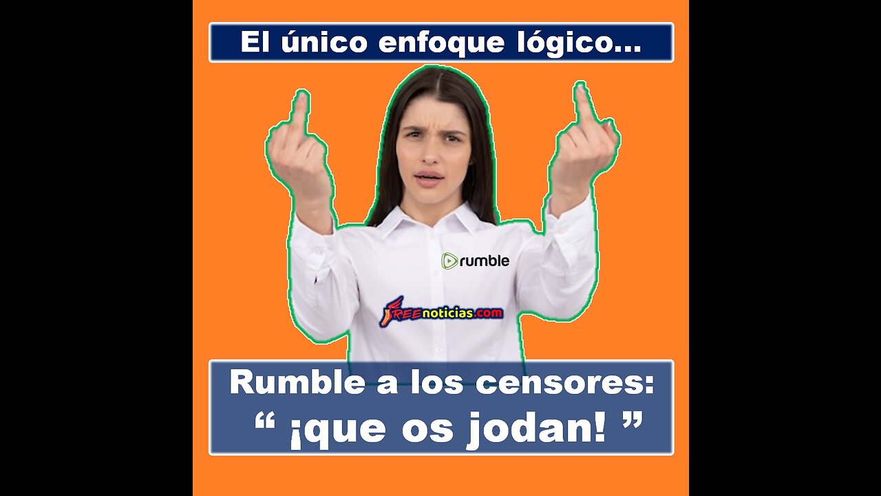 Rumble a los censores: “¡que os jodan!”. El único enfoque lógico