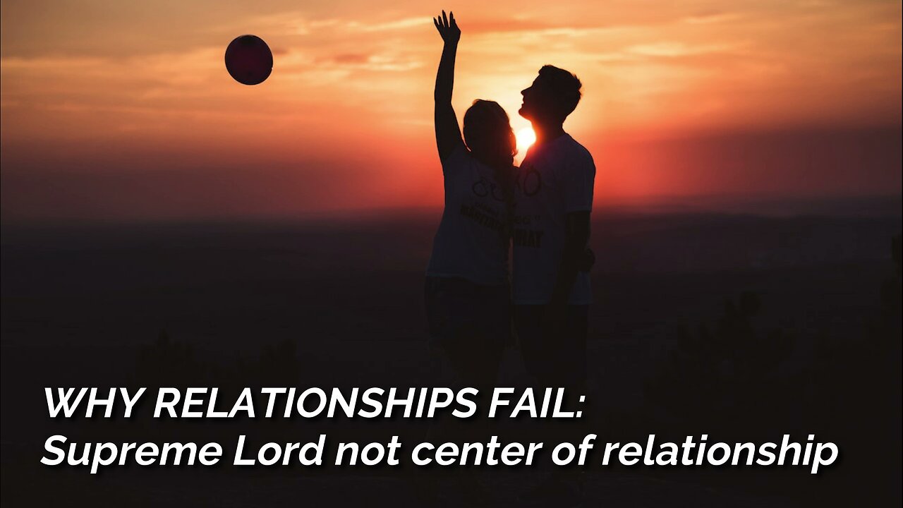 Why Relationships Fail? Supreme Lord not the center of Relationship