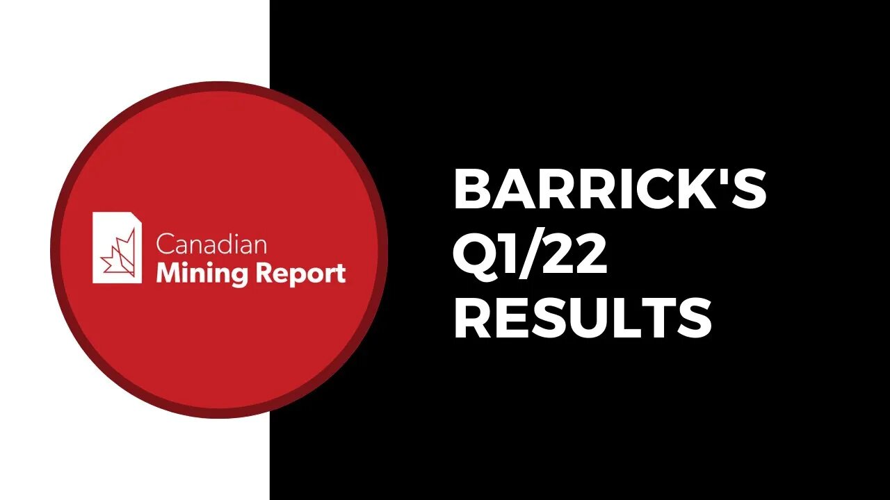 Barrick's Q1/22 Results - Canadian Mining Report