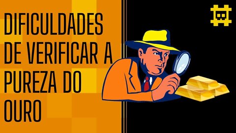 Dificuldade de verificar a pureza de barras de ouro e implicações na sua centralização - [CORTE]