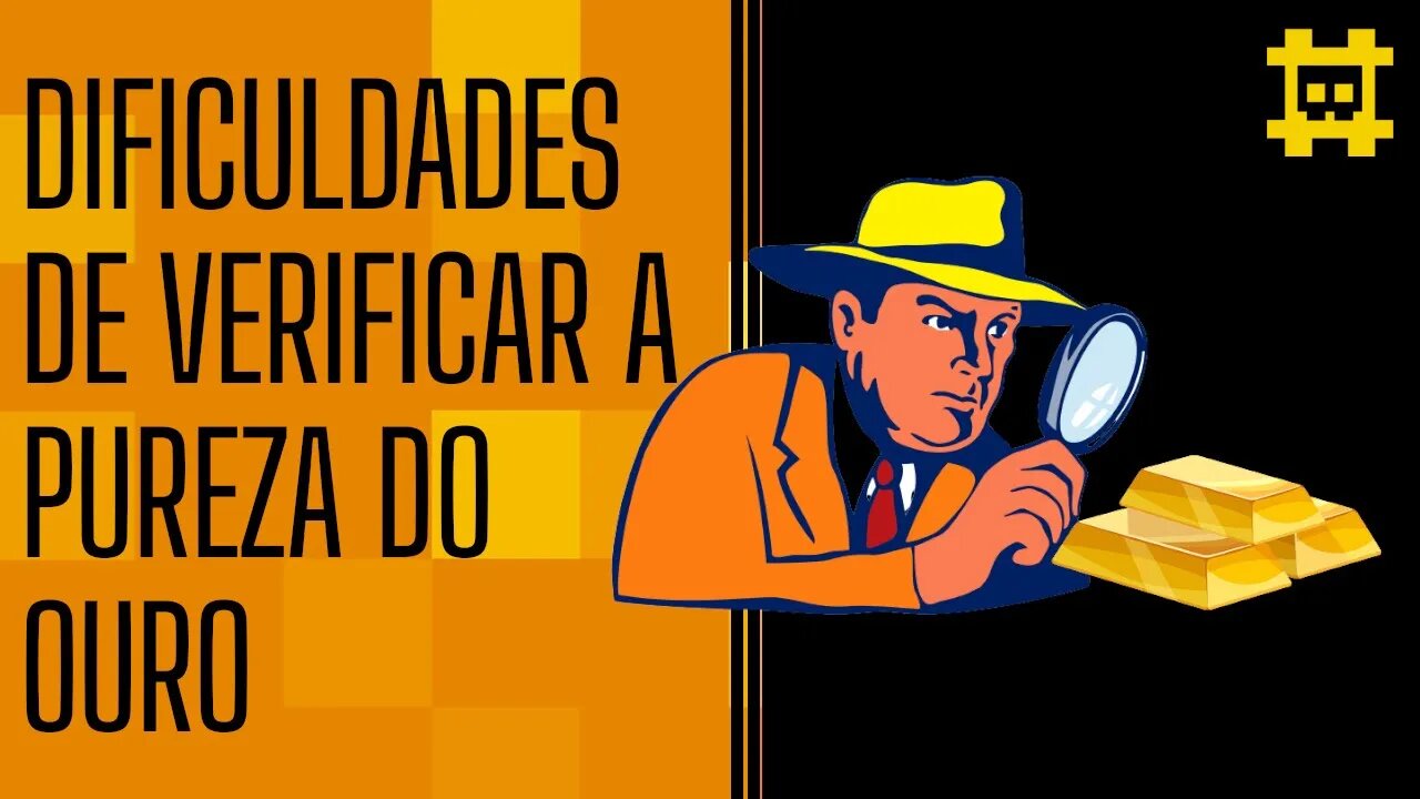 Dificuldade de verificar a pureza de barras de ouro e implicações na sua centralização - [CORTE]