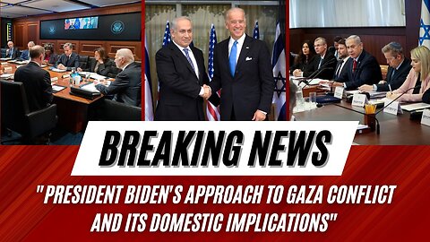 President Biden's Approach to Gaza Conflict and Its Domestic Implications