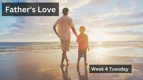 Father's Love Week 4 Tuesday