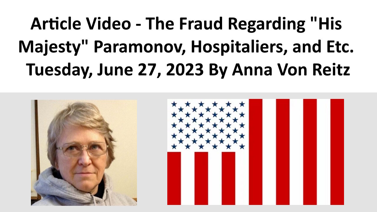 Article Video - The Fraud Regarding "His Majesty" Paramonov, Hospitaliers, and Etc By Anna Von Reitz