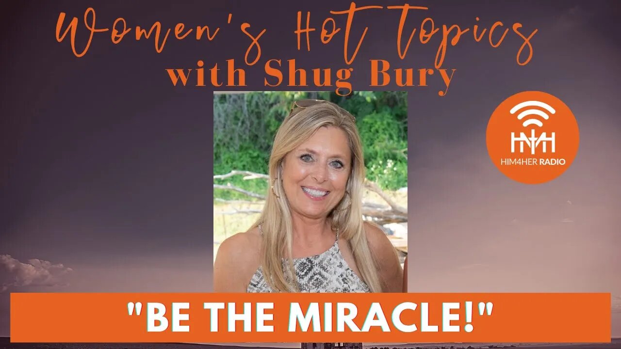 "BE THE MIRACLE!" - Shug Bury & Nancy Chupp - HIM4Her Radio: Women's Hot Topics