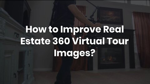 How to Improve Real Estate 360 Virtual Tour Images?
