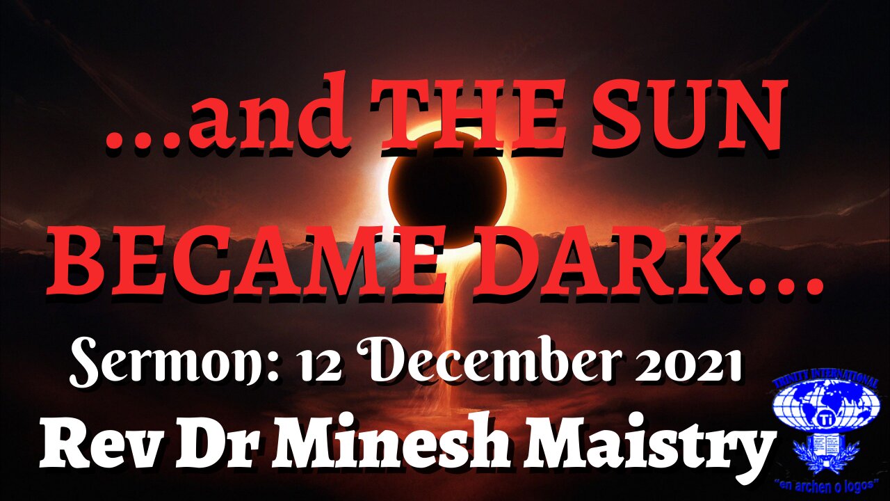 ...and THE SUN BECAME DARK... (Sermon: 12 December 2021) - Rev Dr Minesh Maistry