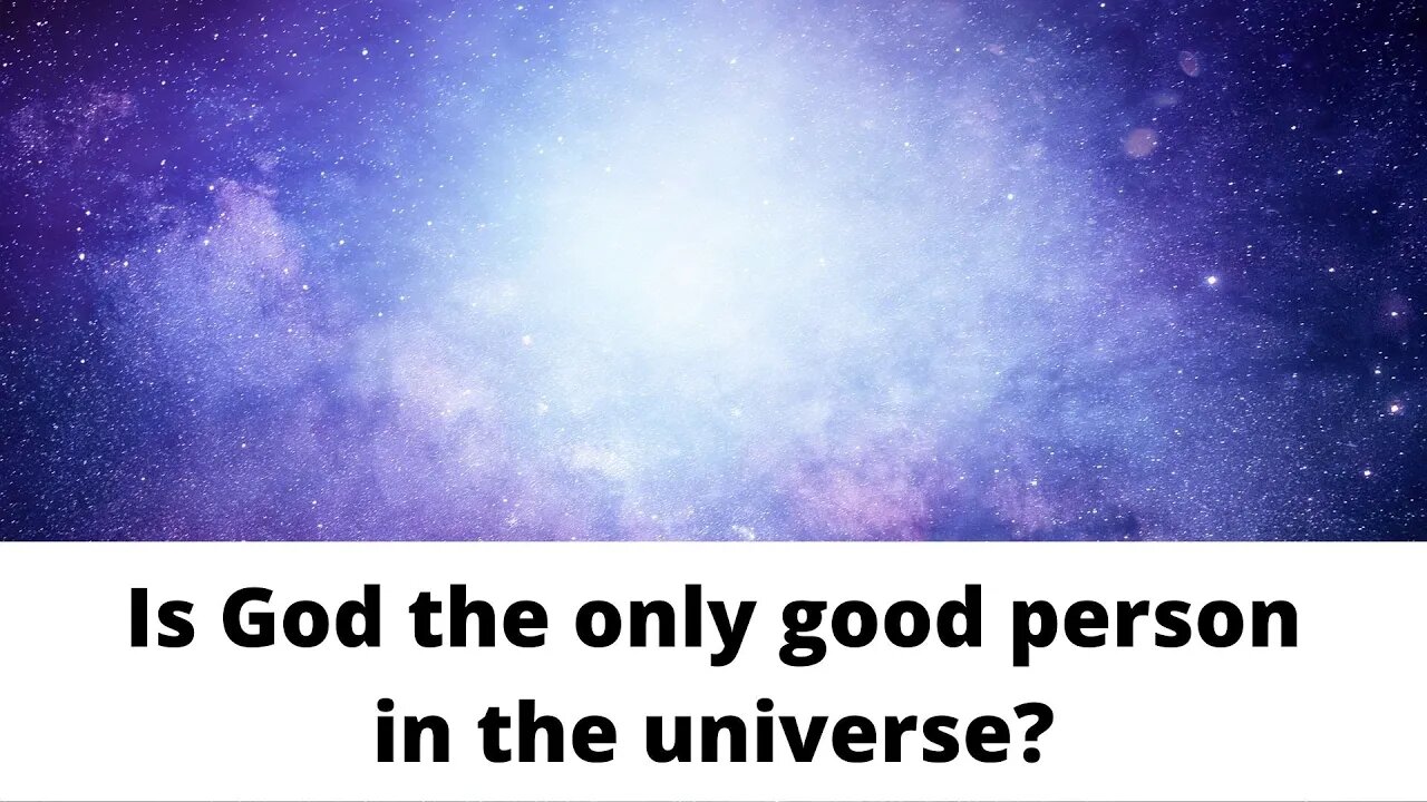 Is God the only good person in the universe?