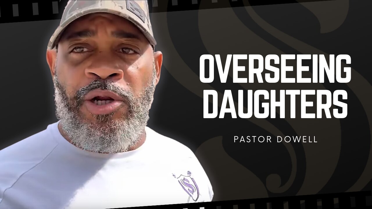 Overseeing Daughters | Pastor Dowell