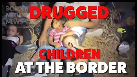 SHOCK VIDEO! DRUGGED CHILDREN AT THE BORDER