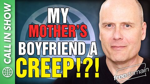 MOTHER'S BOYFRIEND A CREEP?!? Freedomain Call In