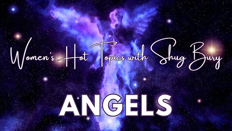 ANGELS - Shug Bury & Jill Hunt - Women's Hot Topics with Shug Bury