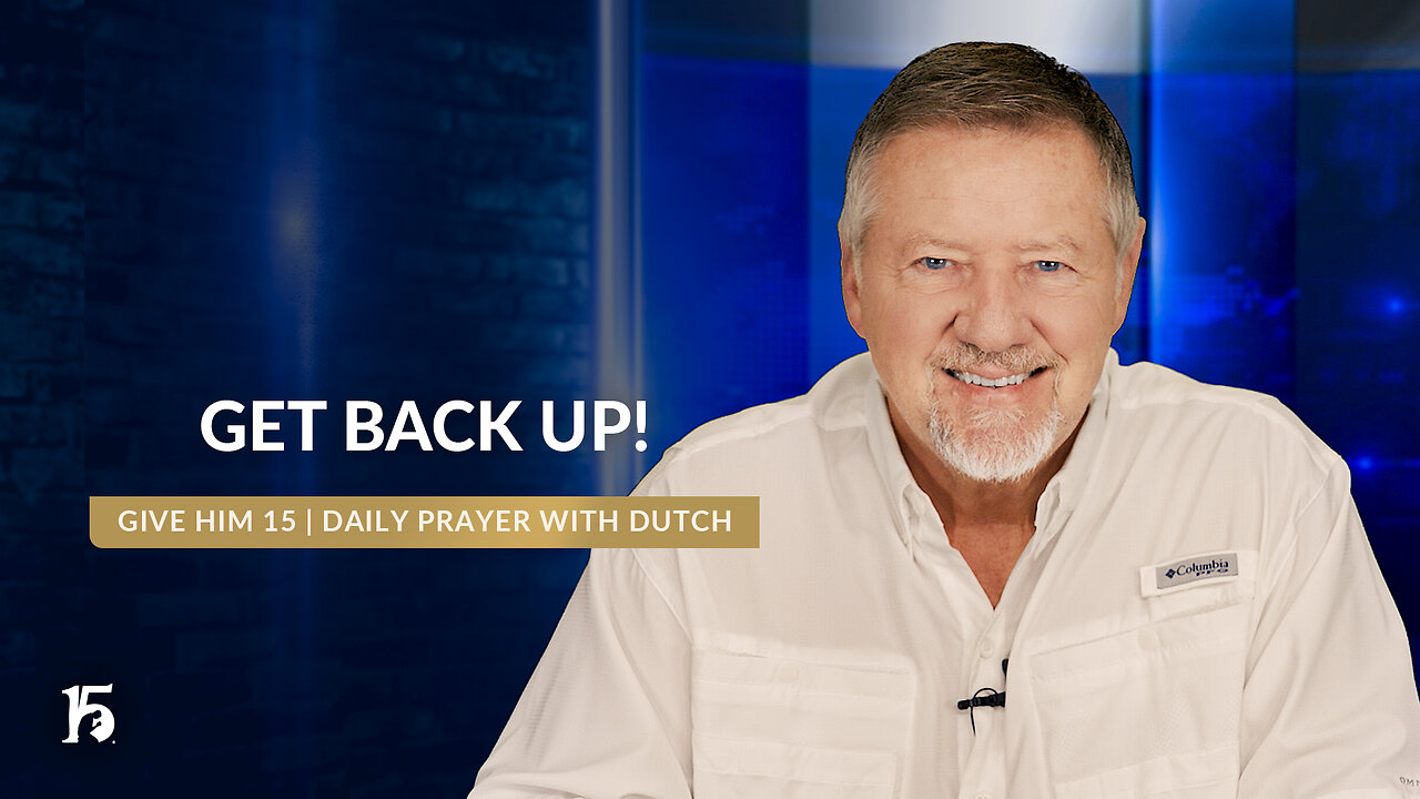 Get Back Up! | Give Him 15: Daily Prayer with Dutch | June 17, 2024