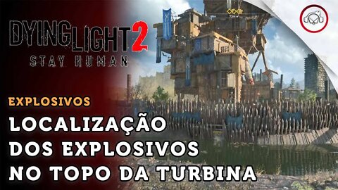 Dying Light 2 Stay Human, A localização de todos os explosivos no topo da turbina | super dica PT-BR