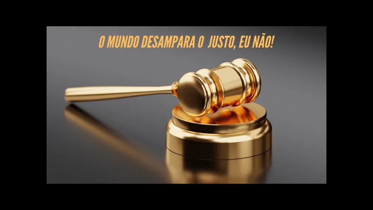 O MUNDO DESAMPARA O JUSTO, EU NÃO!