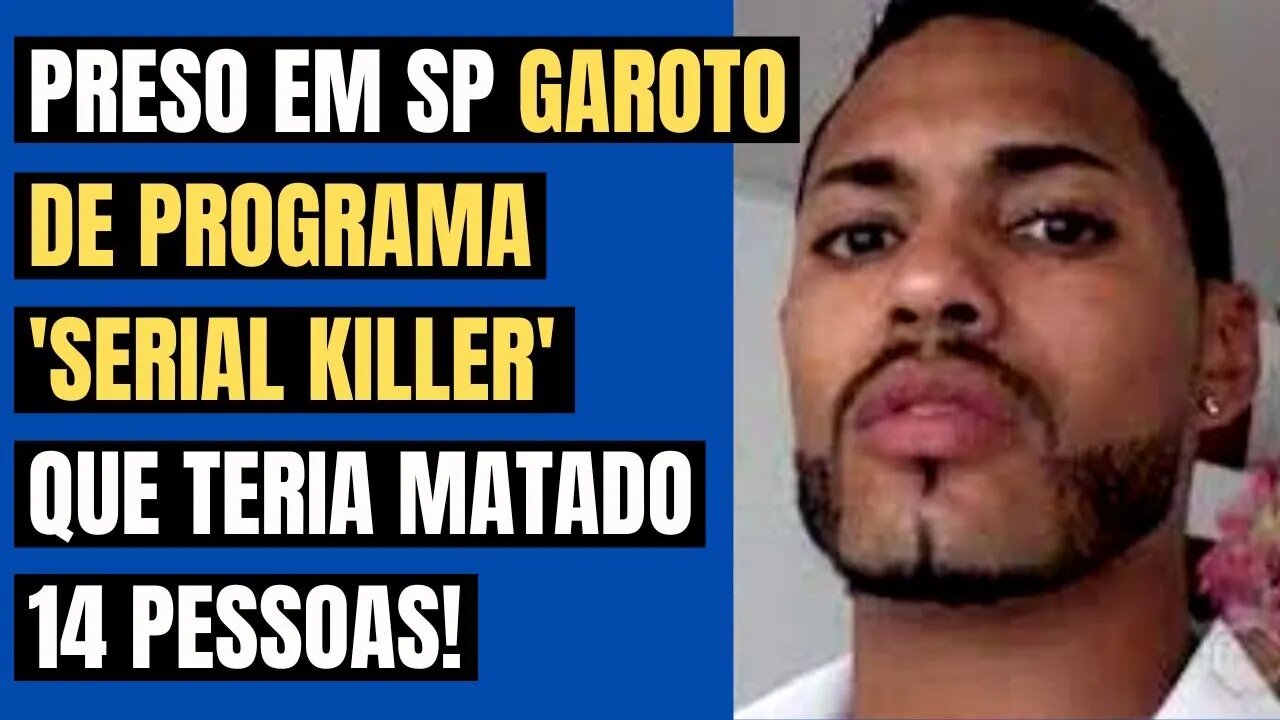 PRESO EM SP GAROTO DE PROGRAMA 'SERIAL KILLER' QUE TERIA MATADO 14 PESSOAS