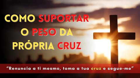 A SUA CRUZ ESTÁ PESADA? ENTÃO ENTENDA PORQUÊ NEGAR A SI MESMO E TOMAR A SUA CRUZ