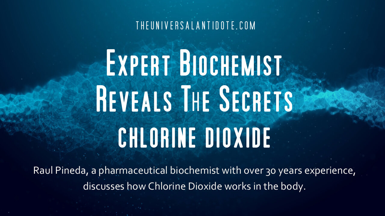 EXPERT BIOCHEMIST REVEALS THE SECRETS OF THE UNIVERSAL ANTIDOTE (CHLORINE DIOXIDE).