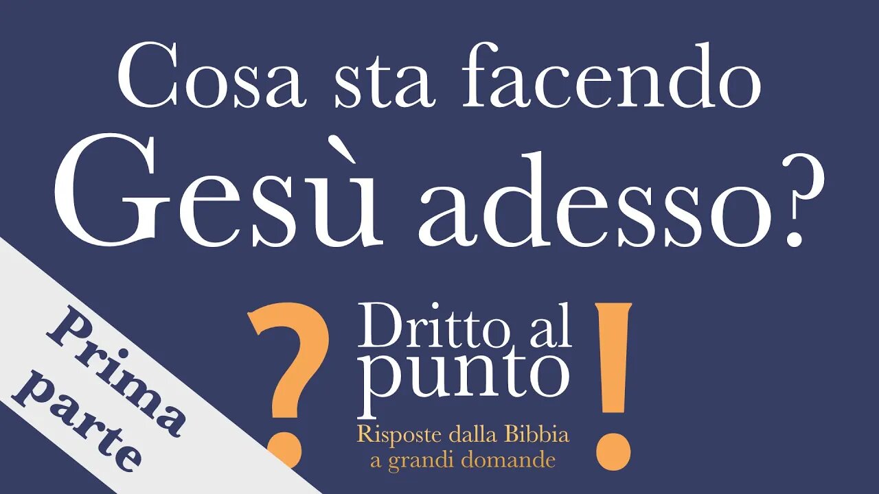 Cosa sta facendo Gesù adesso? - Prima parte - Dritto al punto