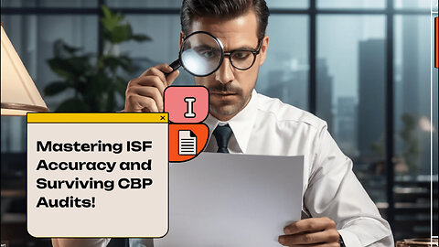 Mastering ISF Accuracy: Avoid Penalties and Delays with CBP Audits