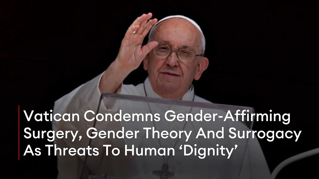 Vatican Condemns Gender-Affirming Surgery, Gender Theory And Surrogacy As Threats To Human ‘Dignity’