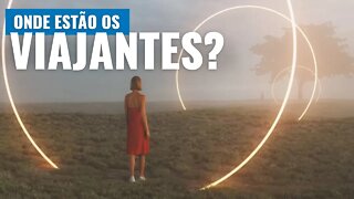 SE A FÍSICA PERMITE VIAJAR NO TEMPO, ONDE ESTÃO OS VIAJANTES?