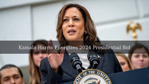 "Kamala Harris Energizes 2024 Presidential Bid